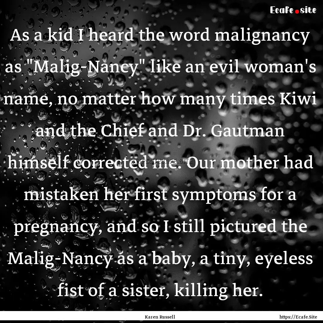 As a kid I heard the word malignancy as 