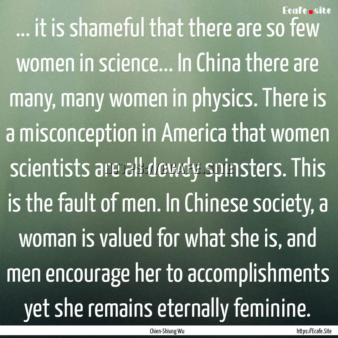 ... it is shameful that there are so few.... : Quote by Chien-Shiung Wu