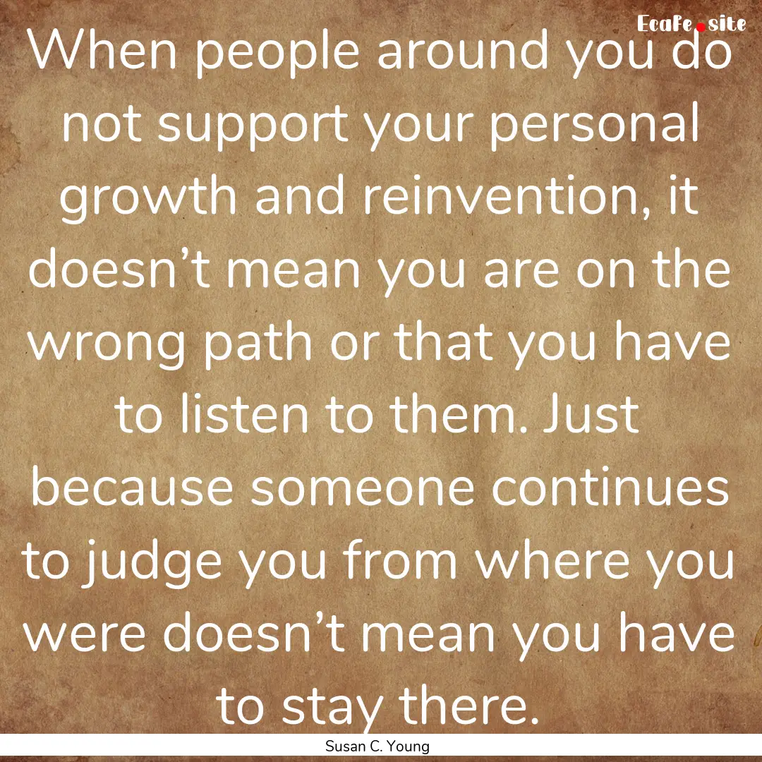 When people around you do not support your.... : Quote by Susan C. Young