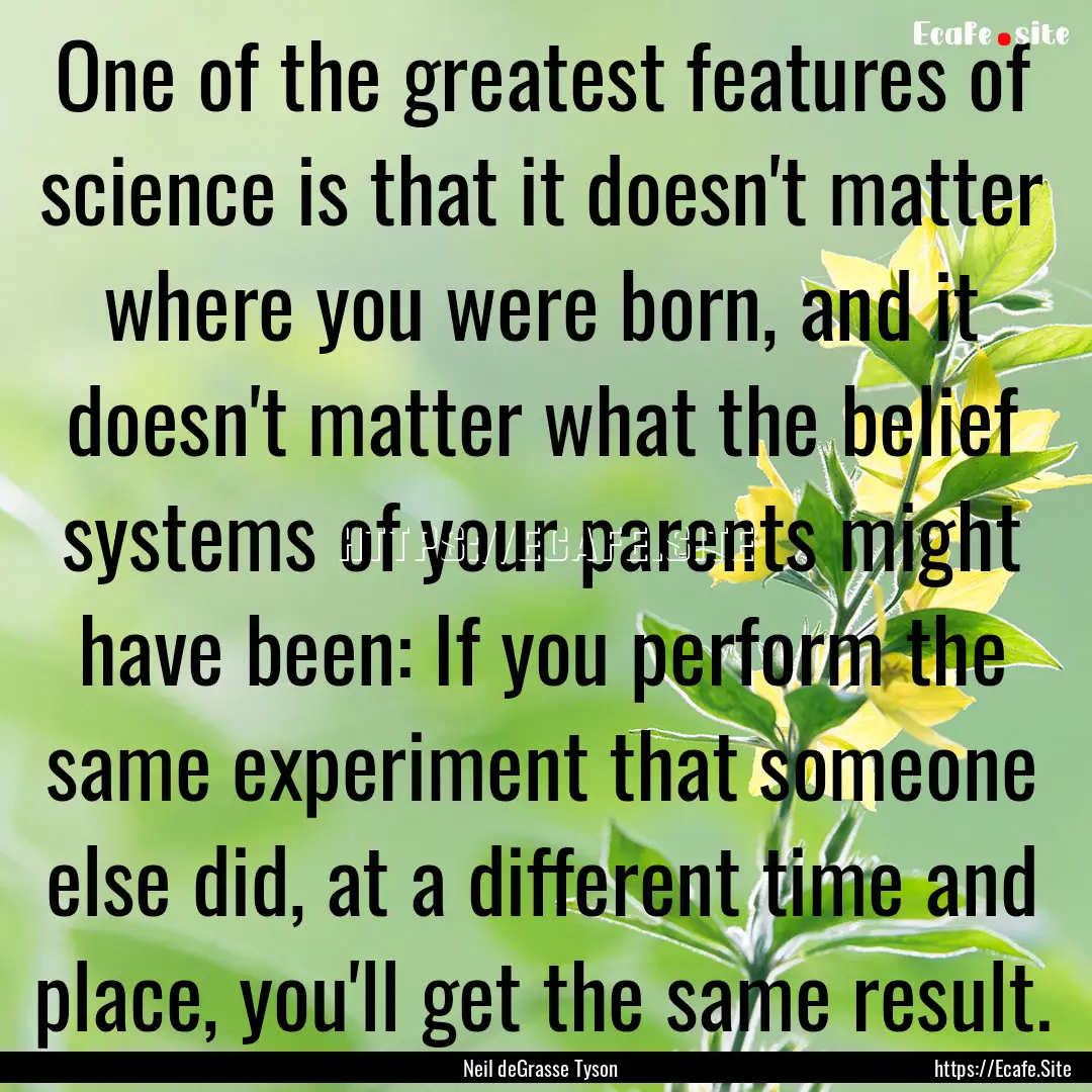 One of the greatest features of science is.... : Quote by Neil deGrasse Tyson