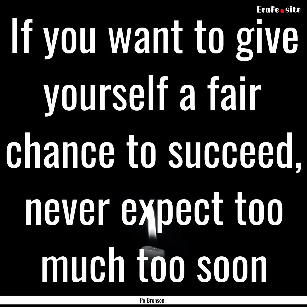 If you want to give yourself a fair chance.... : Quote by Po Bronson