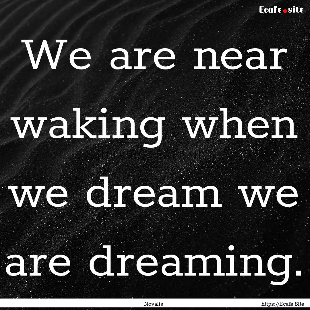 We are near waking when we dream we are dreaming..... : Quote by Novalis