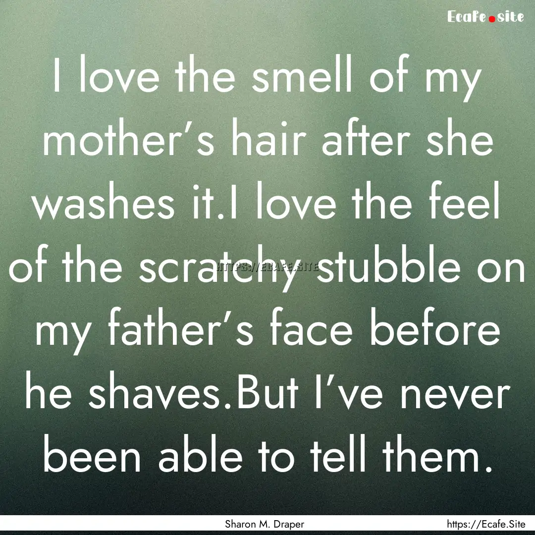 I love the smell of my mother’s hair after.... : Quote by Sharon M. Draper