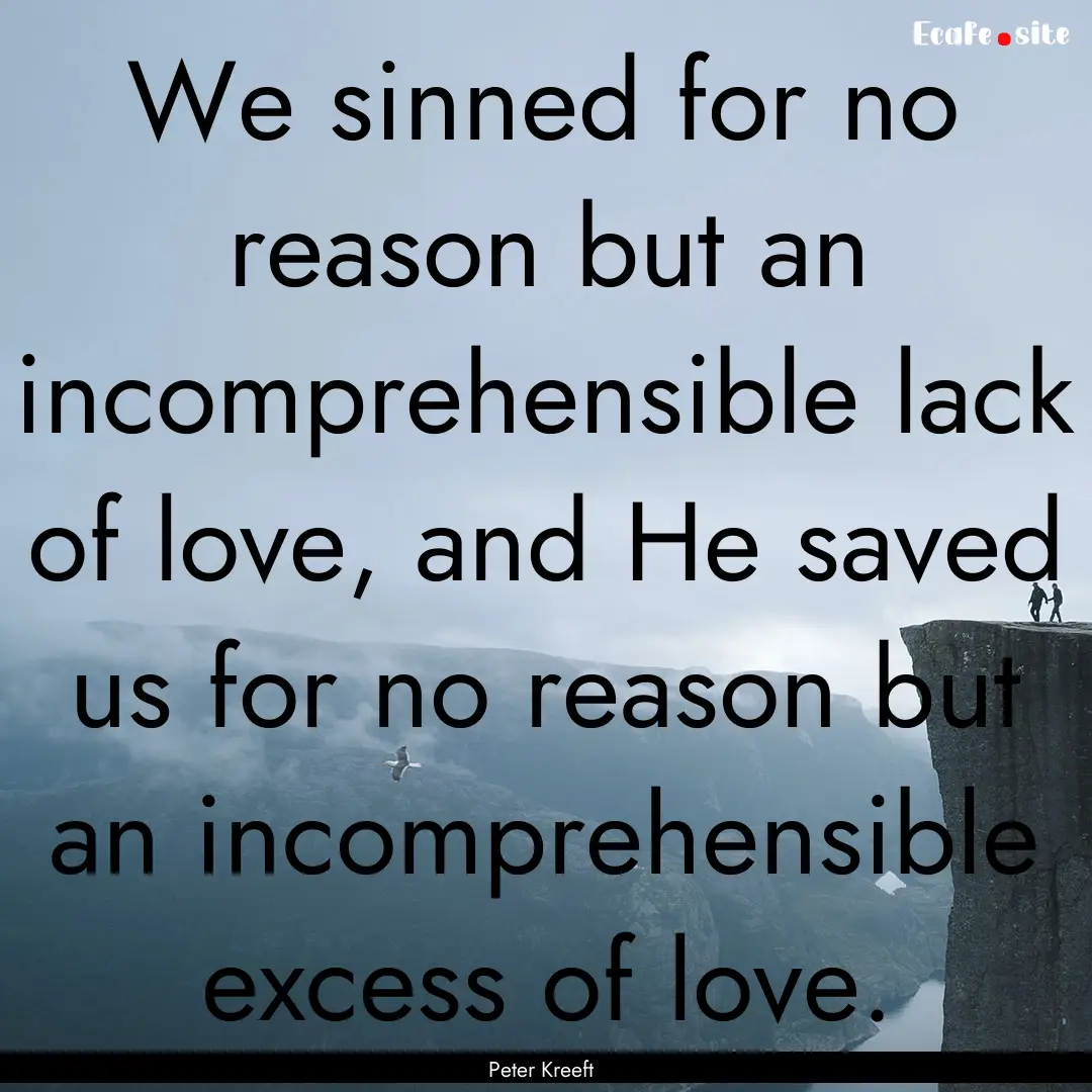 We sinned for no reason but an incomprehensible.... : Quote by Peter Kreeft