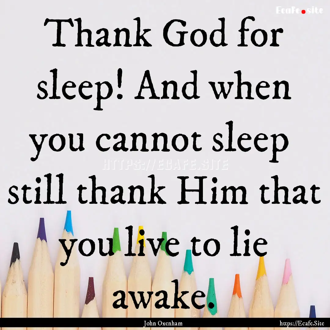 Thank God for sleep! And when you cannot.... : Quote by John Oxenham