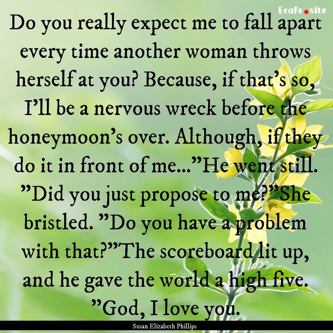 Do you really expect me to fall apart every.... : Quote by Susan Elizabeth Phillips