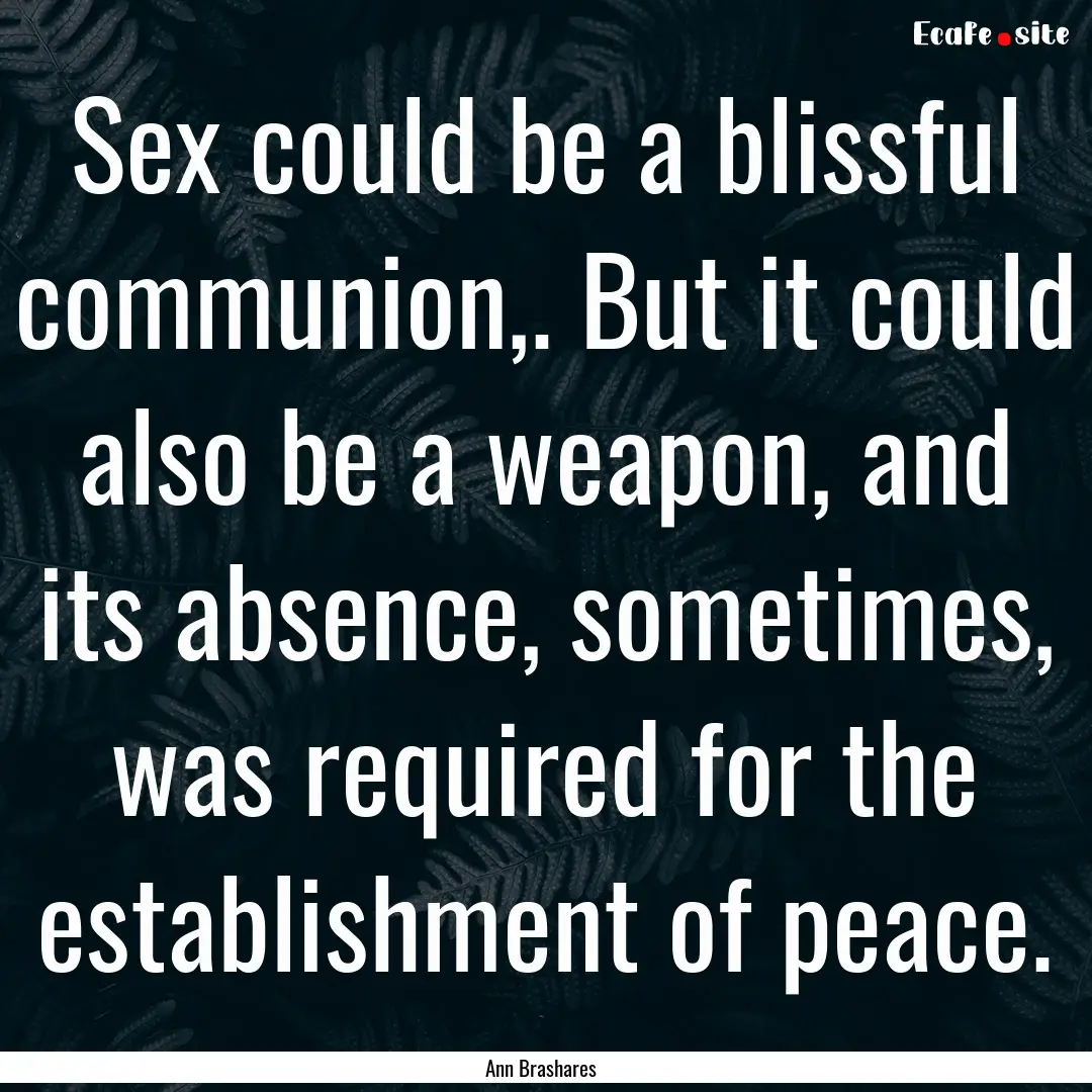 Sex could be a blissful communion,. But it.... : Quote by Ann Brashares