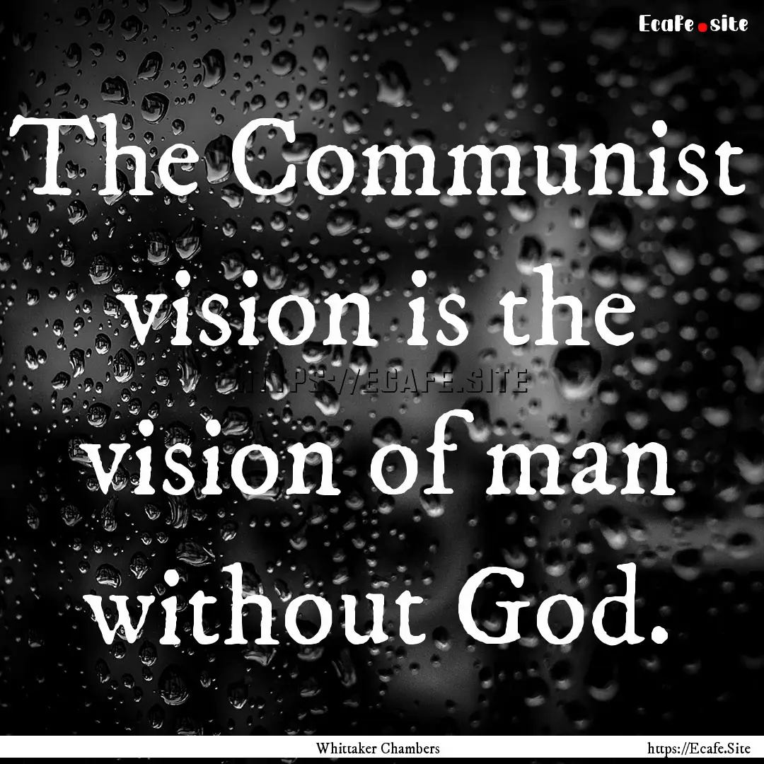 The Communist vision is the vision of man.... : Quote by Whittaker Chambers