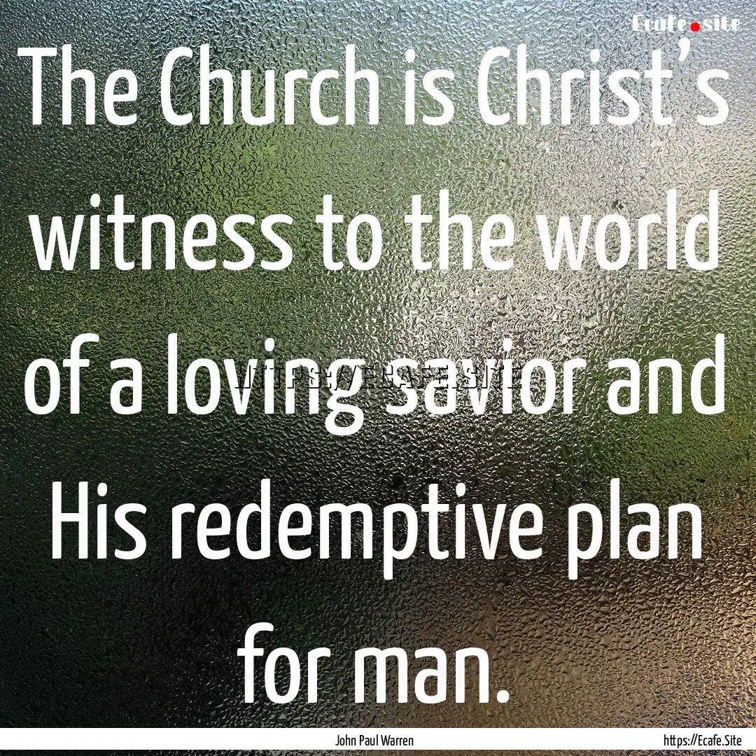 The Church is Christ’s witness to the world.... : Quote by John Paul Warren