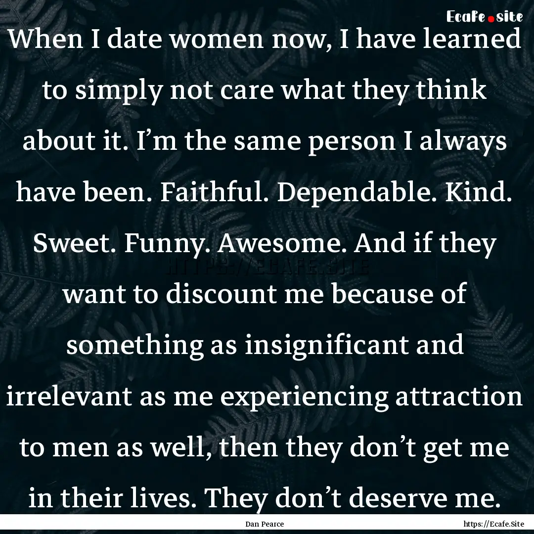 When I date women now, I have learned to.... : Quote by Dan Pearce