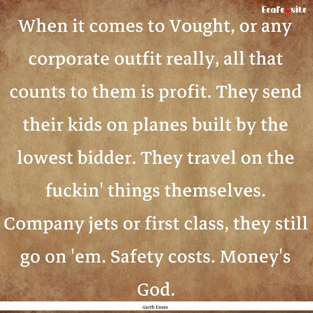 When it comes to Vought, or any corporate.... : Quote by Garth Ennis