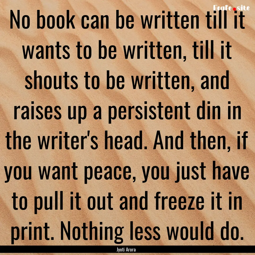 No book can be written till it wants to be.... : Quote by Jyoti Arora