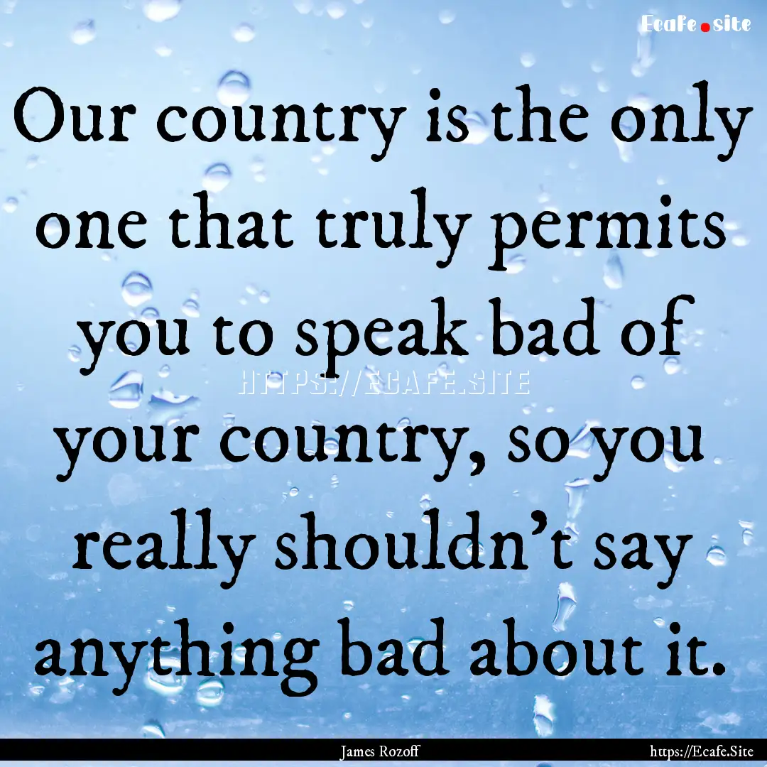 Our country is the only one that truly permits.... : Quote by James Rozoff