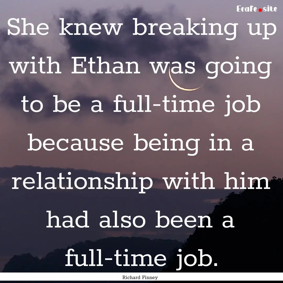 She knew breaking up with Ethan was going.... : Quote by Richard Finney