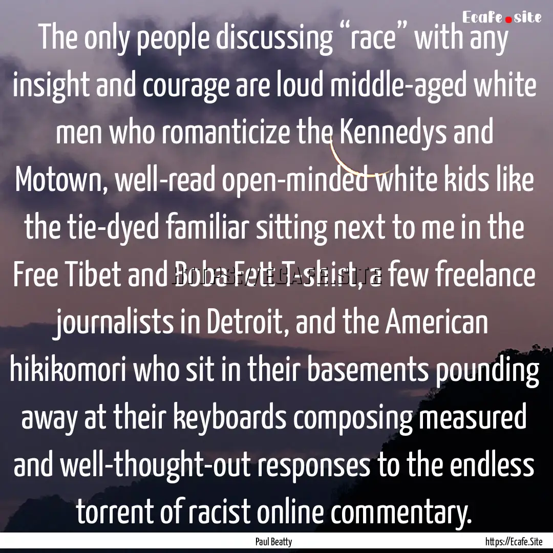 The only people discussing “race” with.... : Quote by Paul Beatty