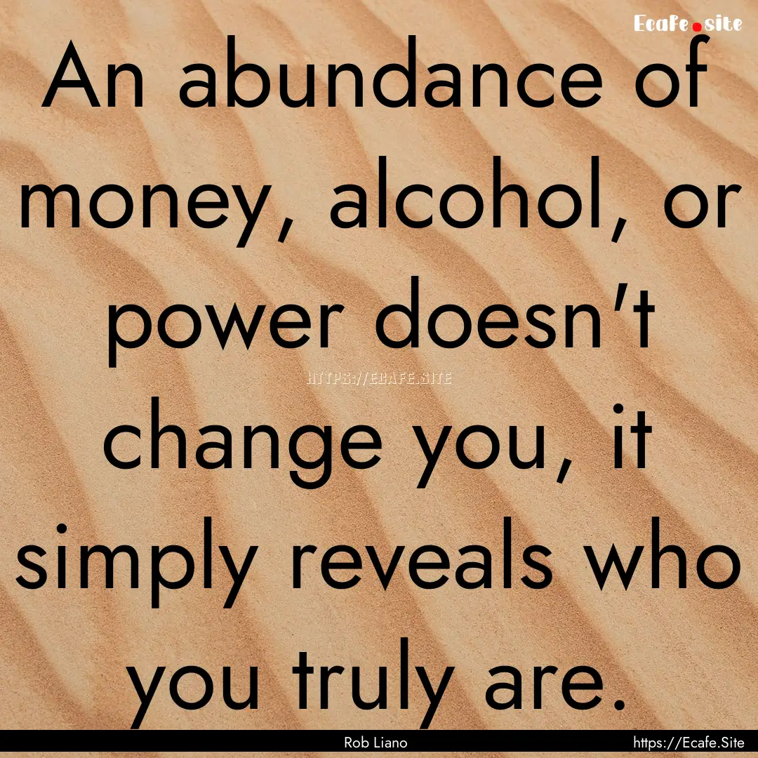 An abundance of money, alcohol, or power.... : Quote by Rob Liano