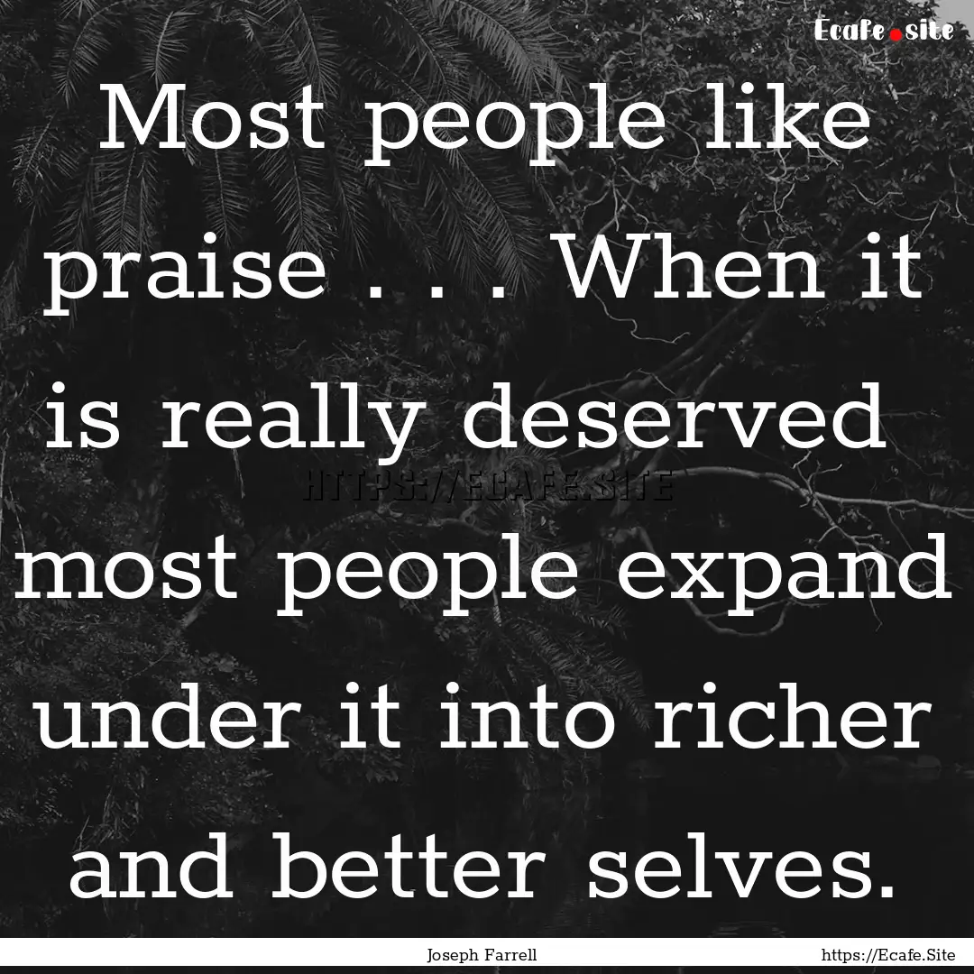 Most people like praise . . . When it is.... : Quote by Joseph Farrell