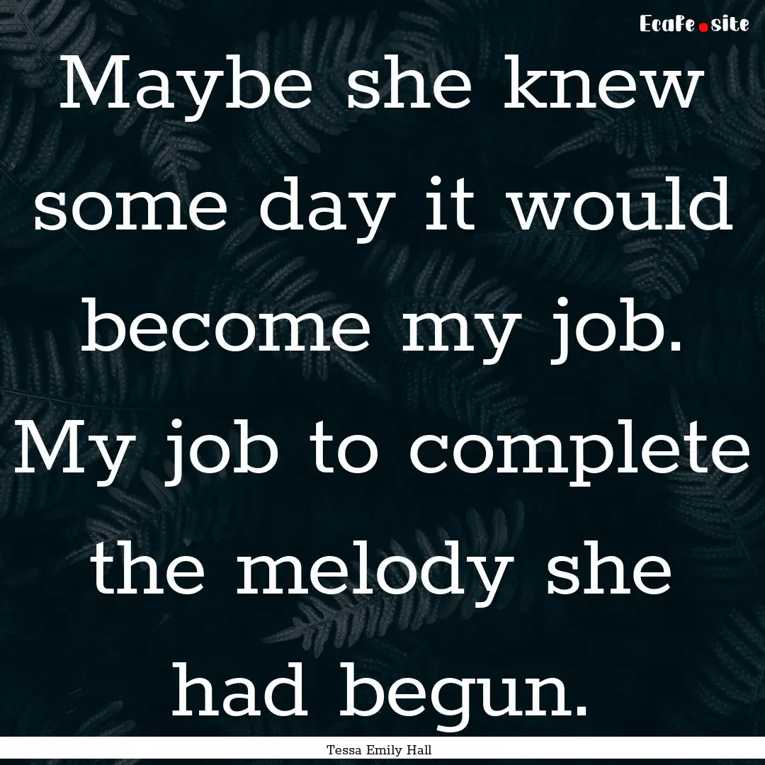 Maybe she knew some day it would become my.... : Quote by Tessa Emily Hall