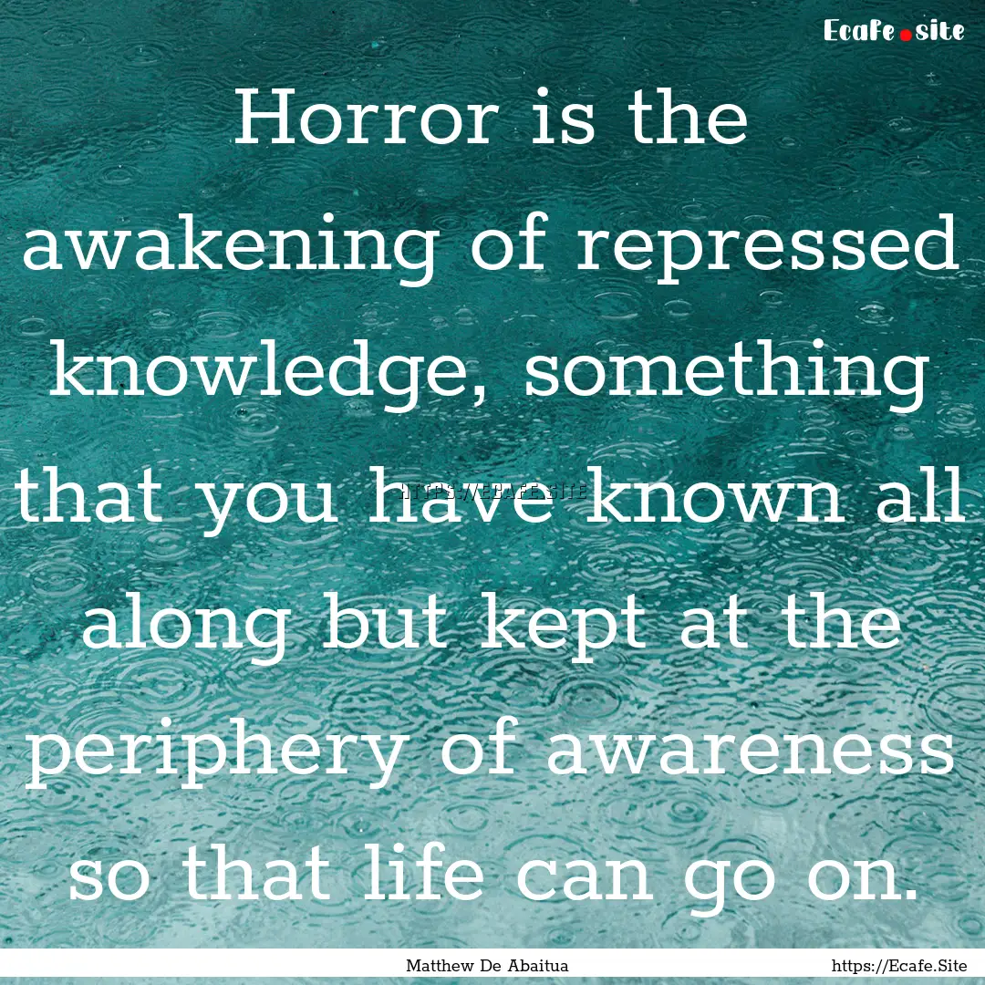 Horror is the awakening of repressed knowledge,.... : Quote by Matthew De Abaitua