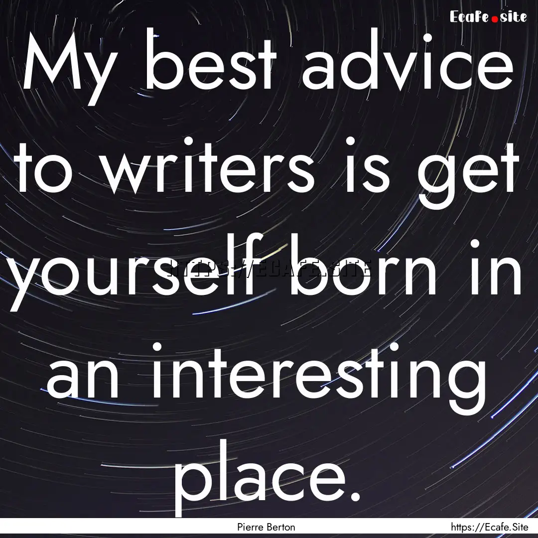 My best advice to writers is get yourself.... : Quote by Pierre Berton