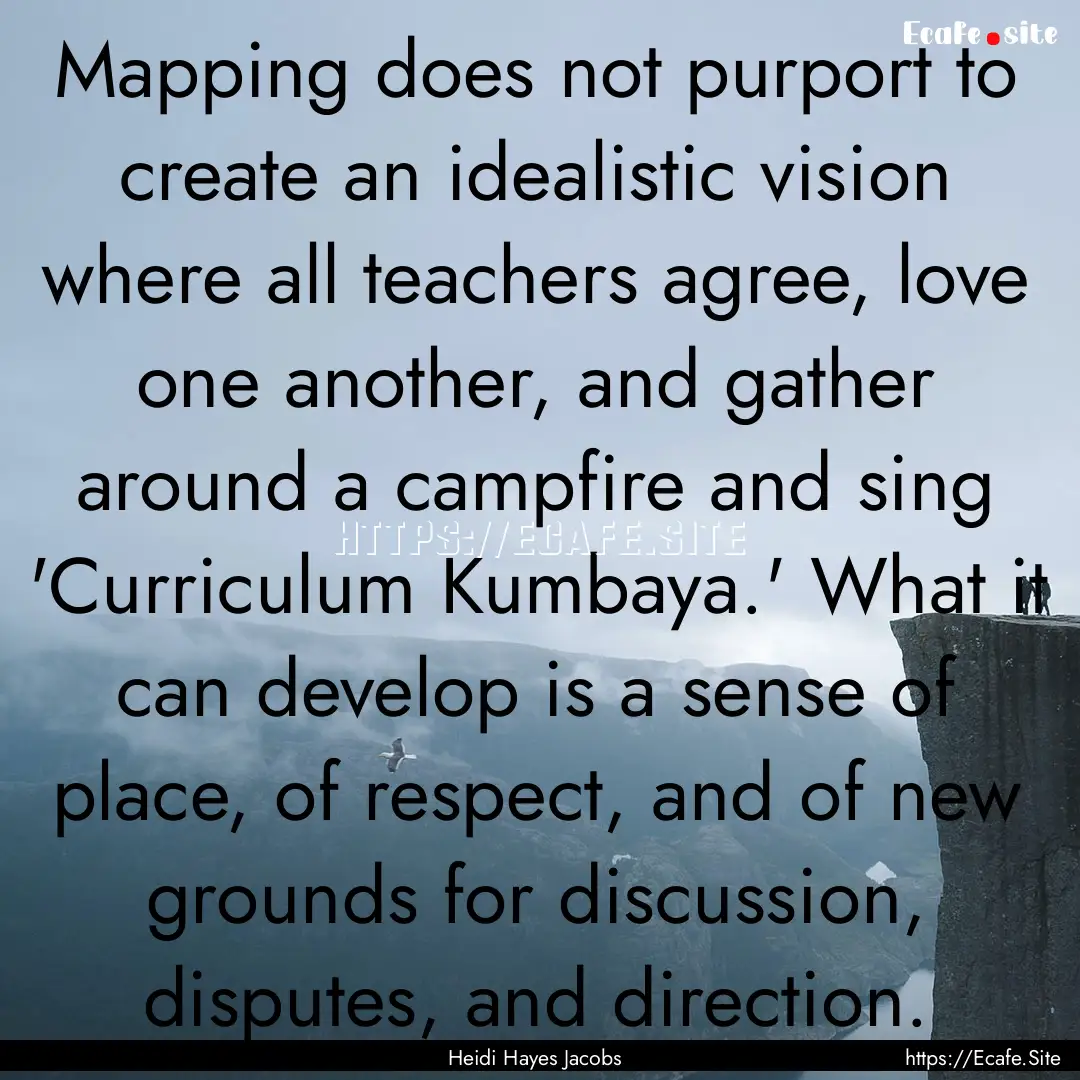 Mapping does not purport to create an idealistic.... : Quote by Heidi Hayes Jacobs