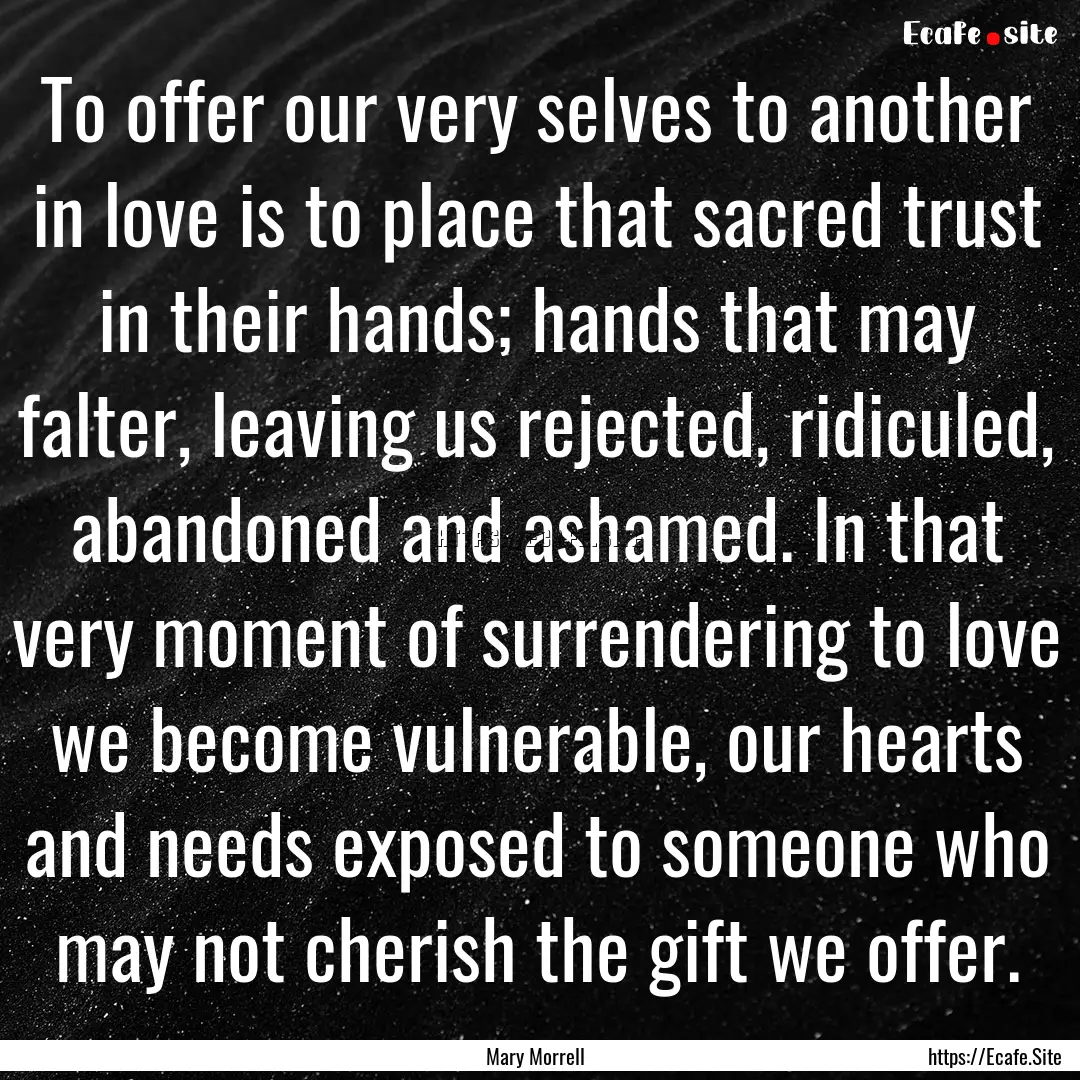 To offer our very selves to another in love.... : Quote by Mary Morrell