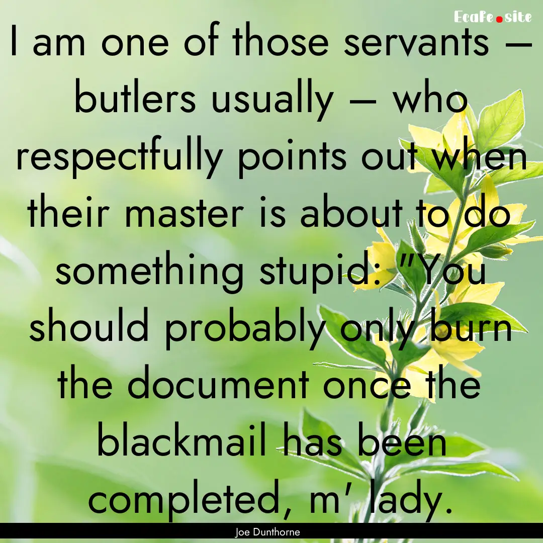 I am one of those servants – butlers usually.... : Quote by Joe Dunthorne