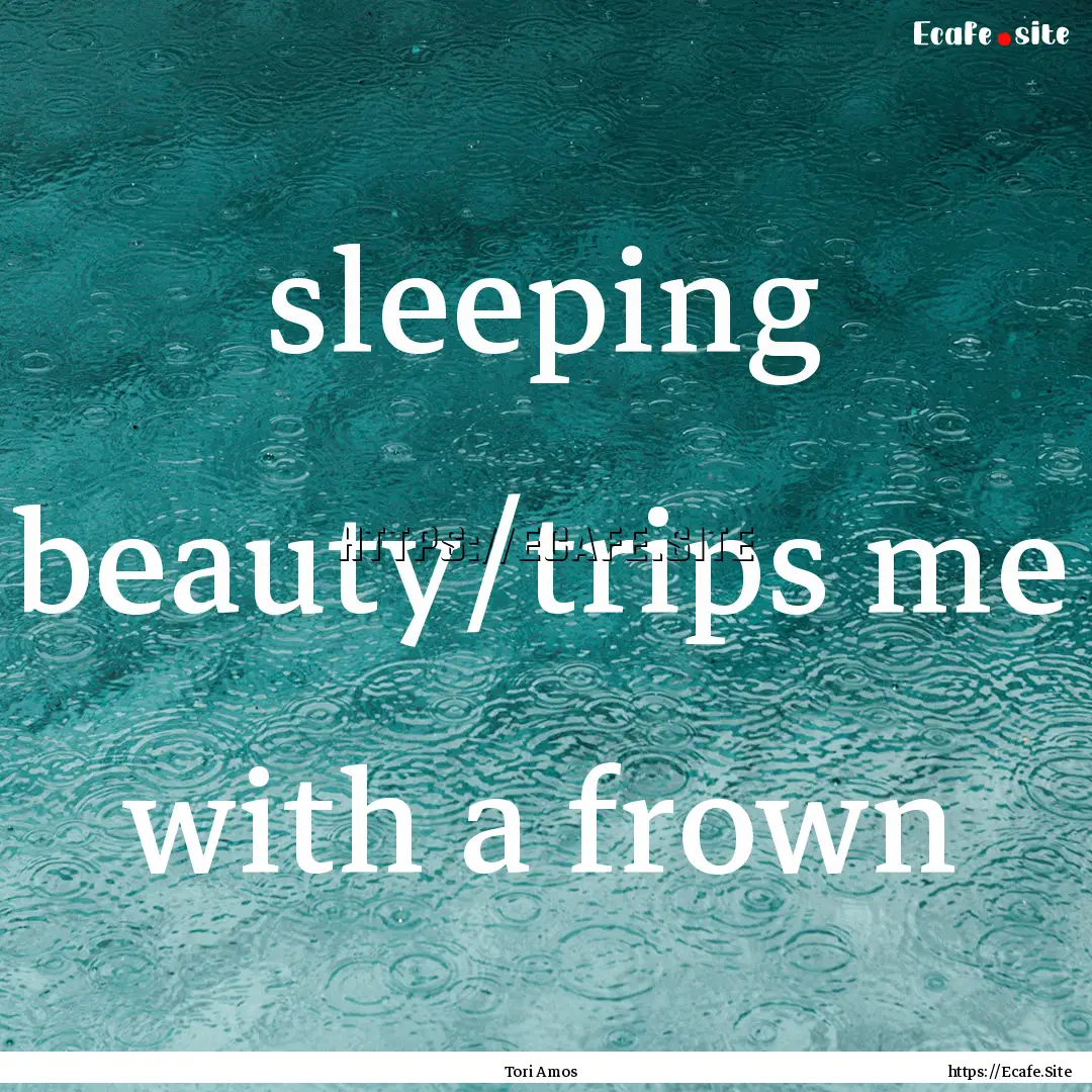 sleeping beauty/trips me with a frown : Quote by Tori Amos