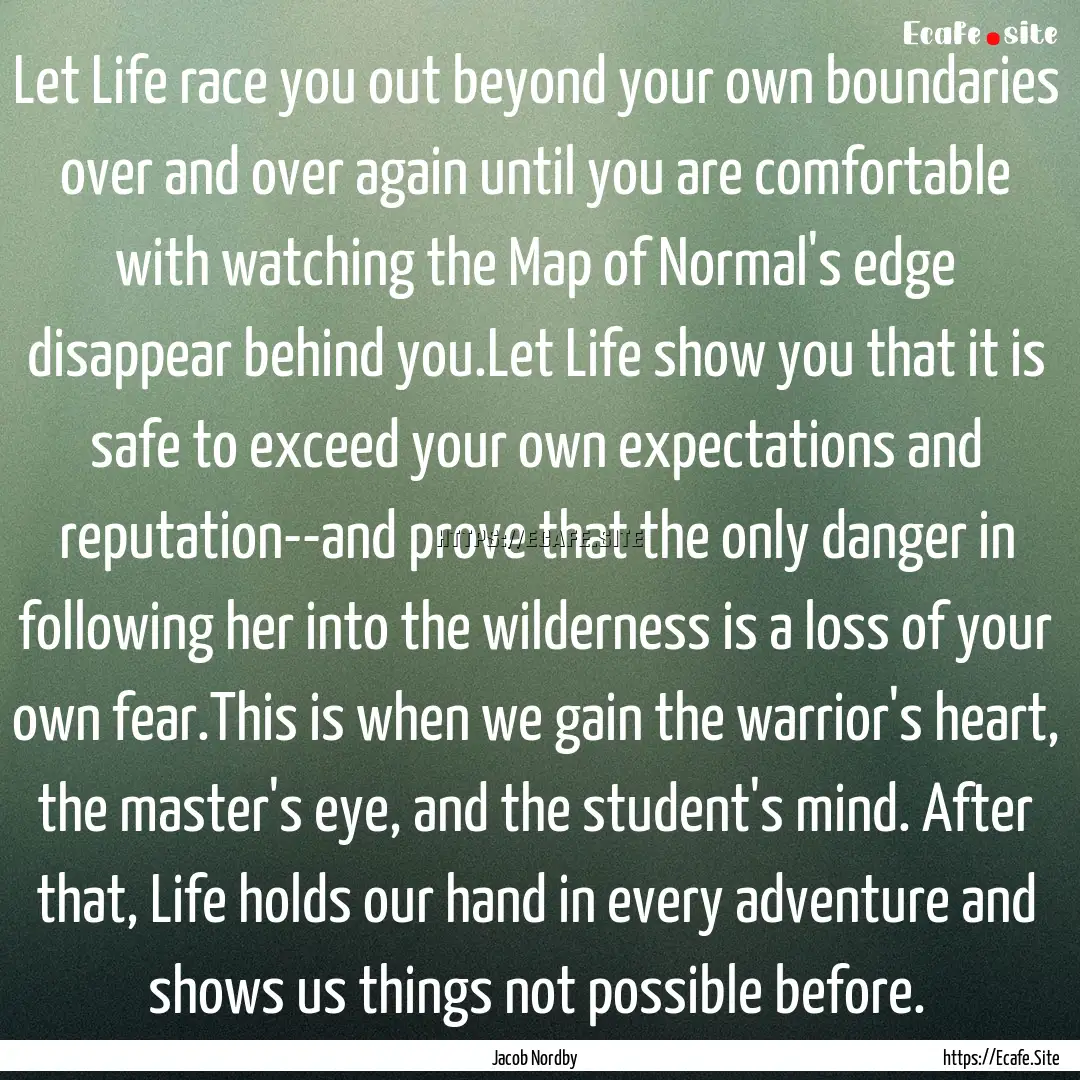 Let Life race you out beyond your own boundaries.... : Quote by Jacob Nordby