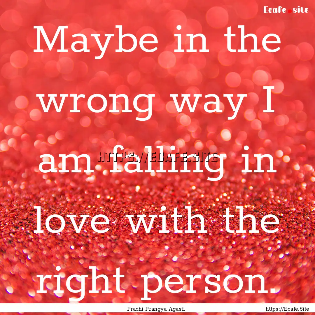 Maybe in the wrong way I am falling in love.... : Quote by Prachi Prangya Agasti