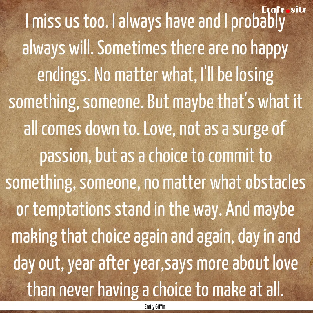 I miss us too. I always have and I probably.... : Quote by Emily Giffin