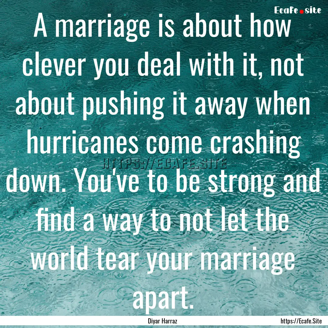 A marriage is about how clever you deal with.... : Quote by Diyar Harraz