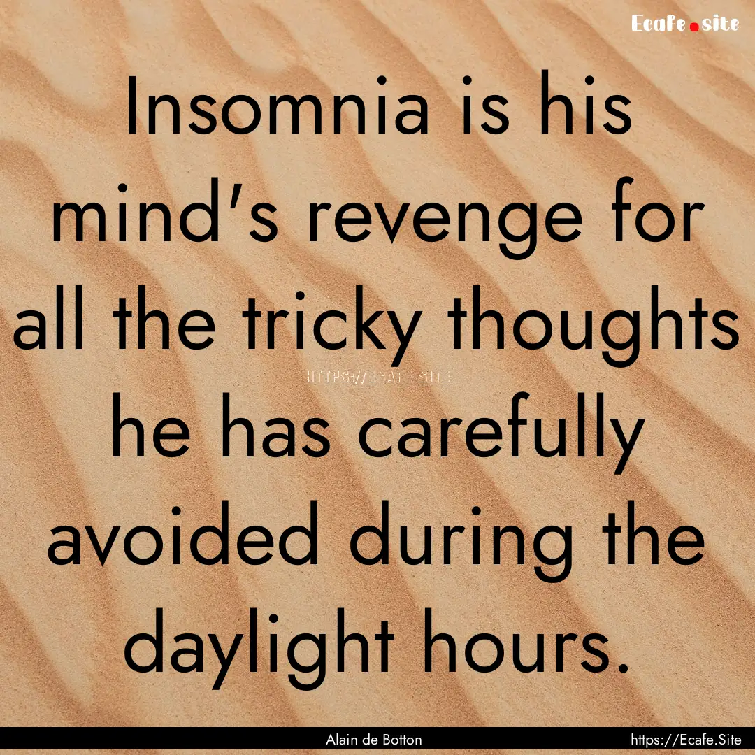 Insomnia is his mind's revenge for all the.... : Quote by Alain de Botton