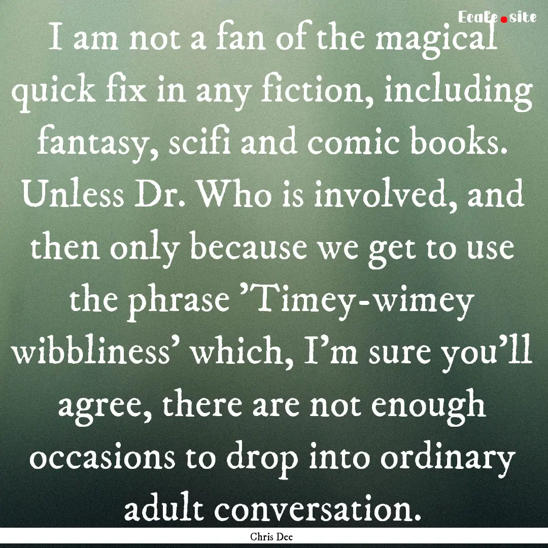 I am not a fan of the magical quick fix in.... : Quote by Chris Dee