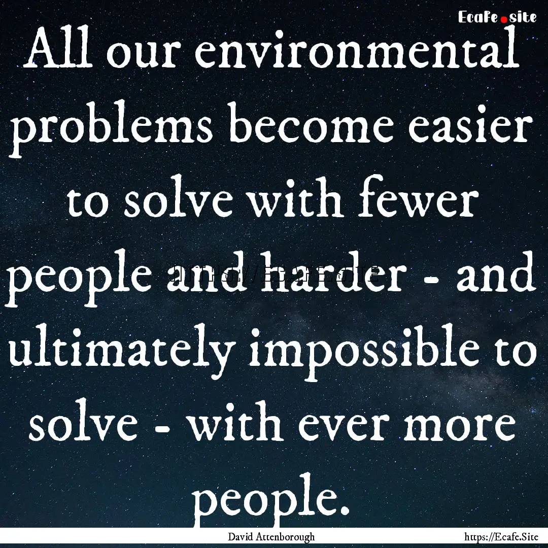 All our environmental problems become easier.... : Quote by David Attenborough