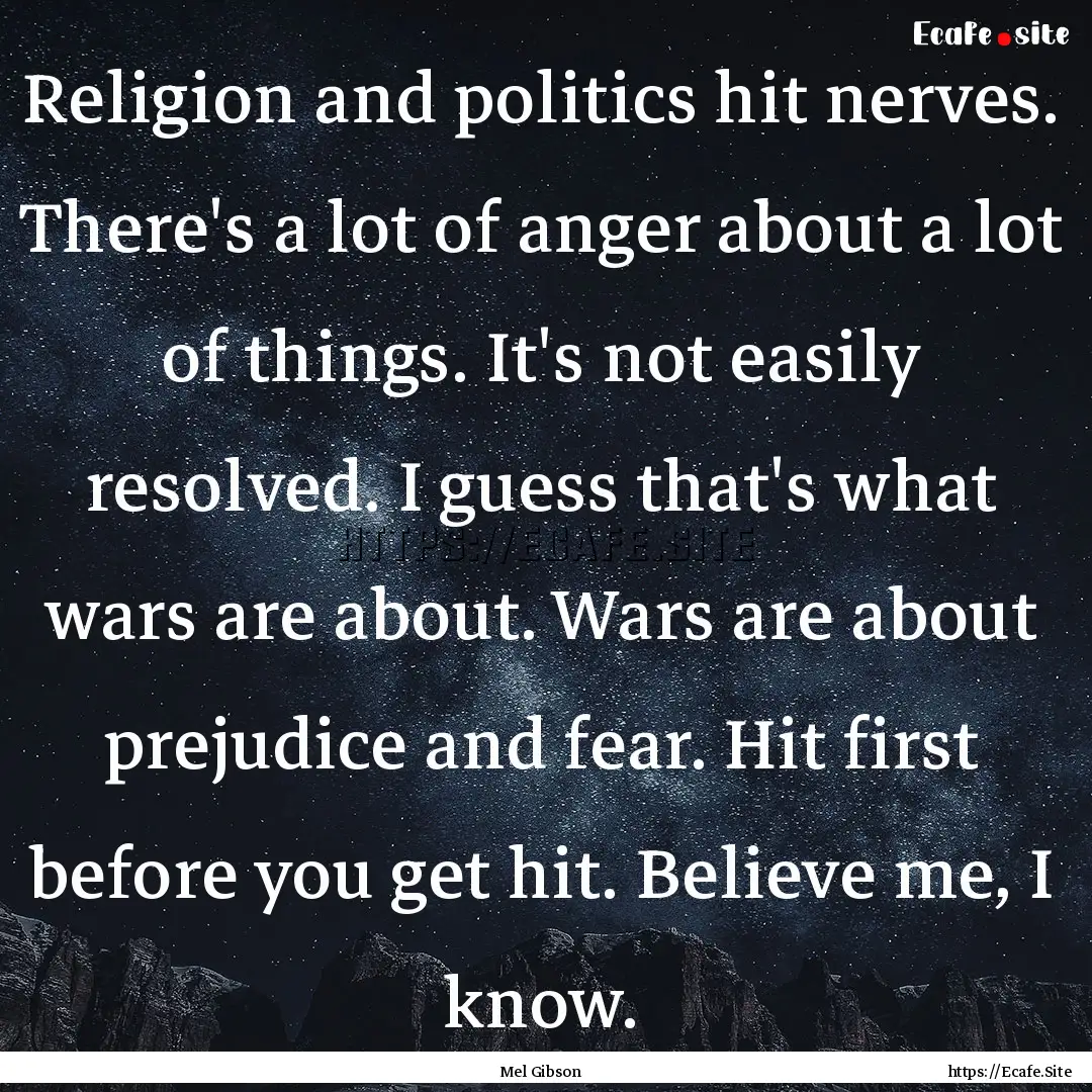 Religion and politics hit nerves. There's.... : Quote by Mel Gibson