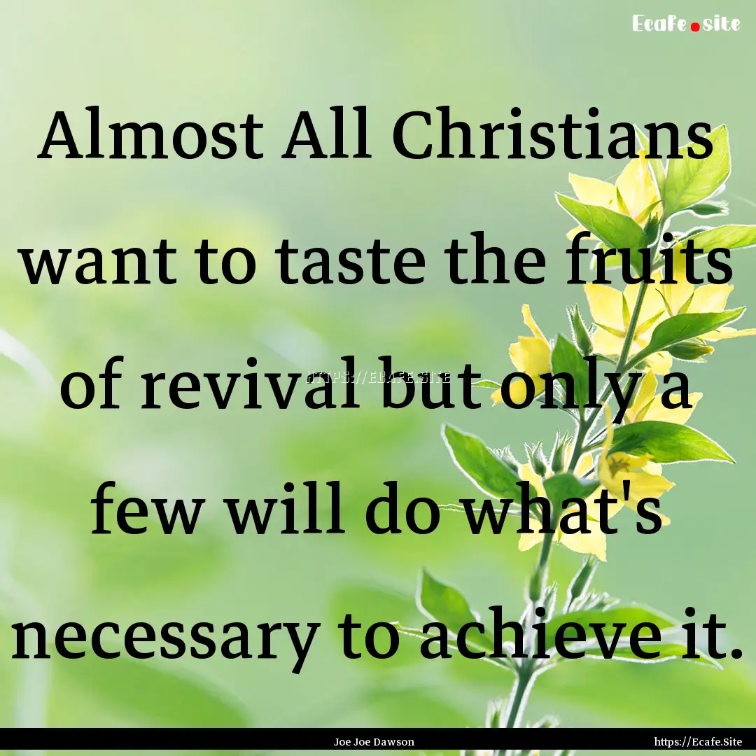 Almost All Christians want to taste the fruits.... : Quote by Joe Joe Dawson