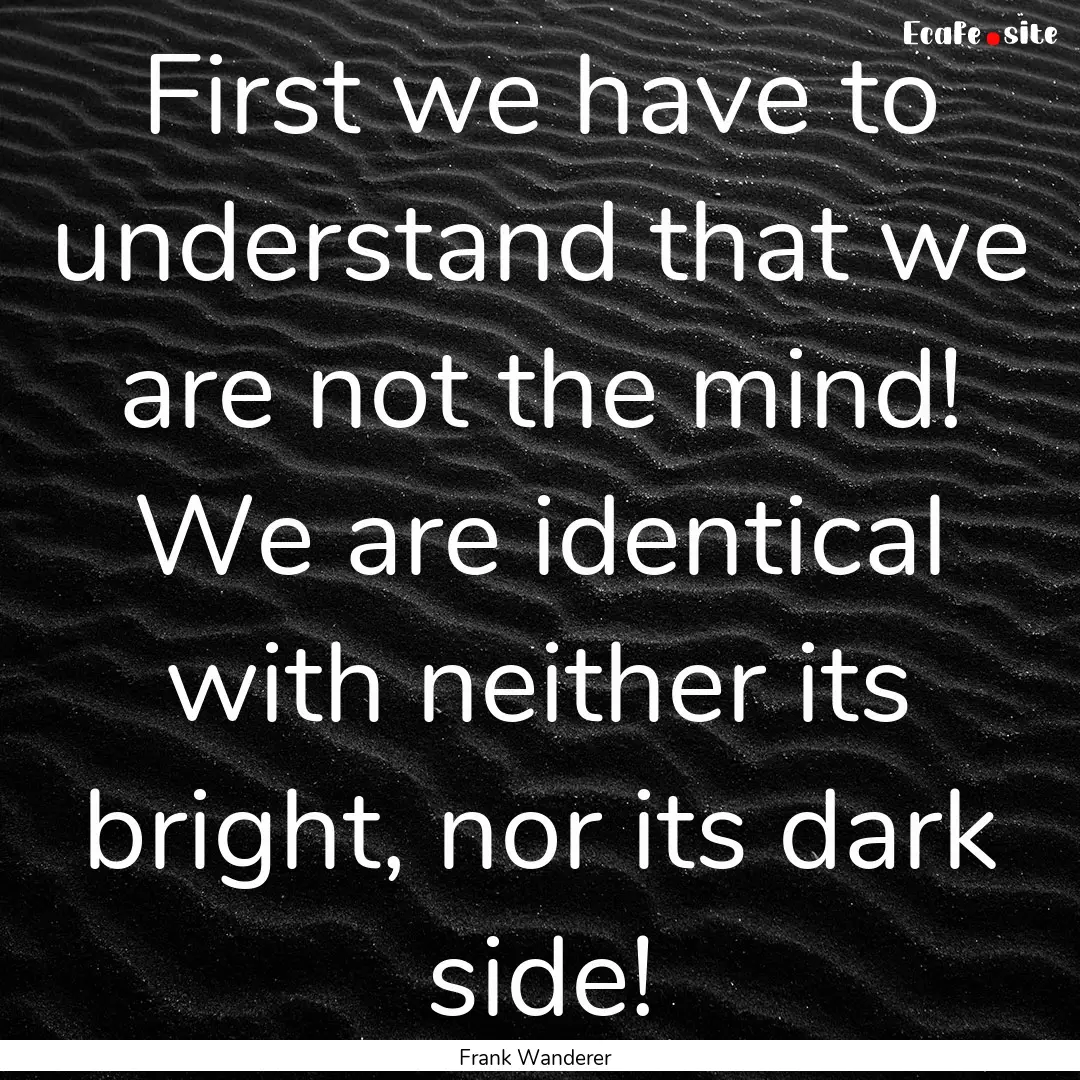 First we have to understand that we are not.... : Quote by Frank Wanderer