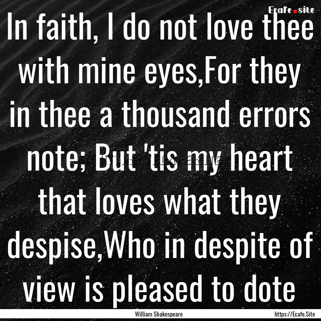 In faith, I do not love thee with mine eyes,For.... : Quote by William Shakespeare