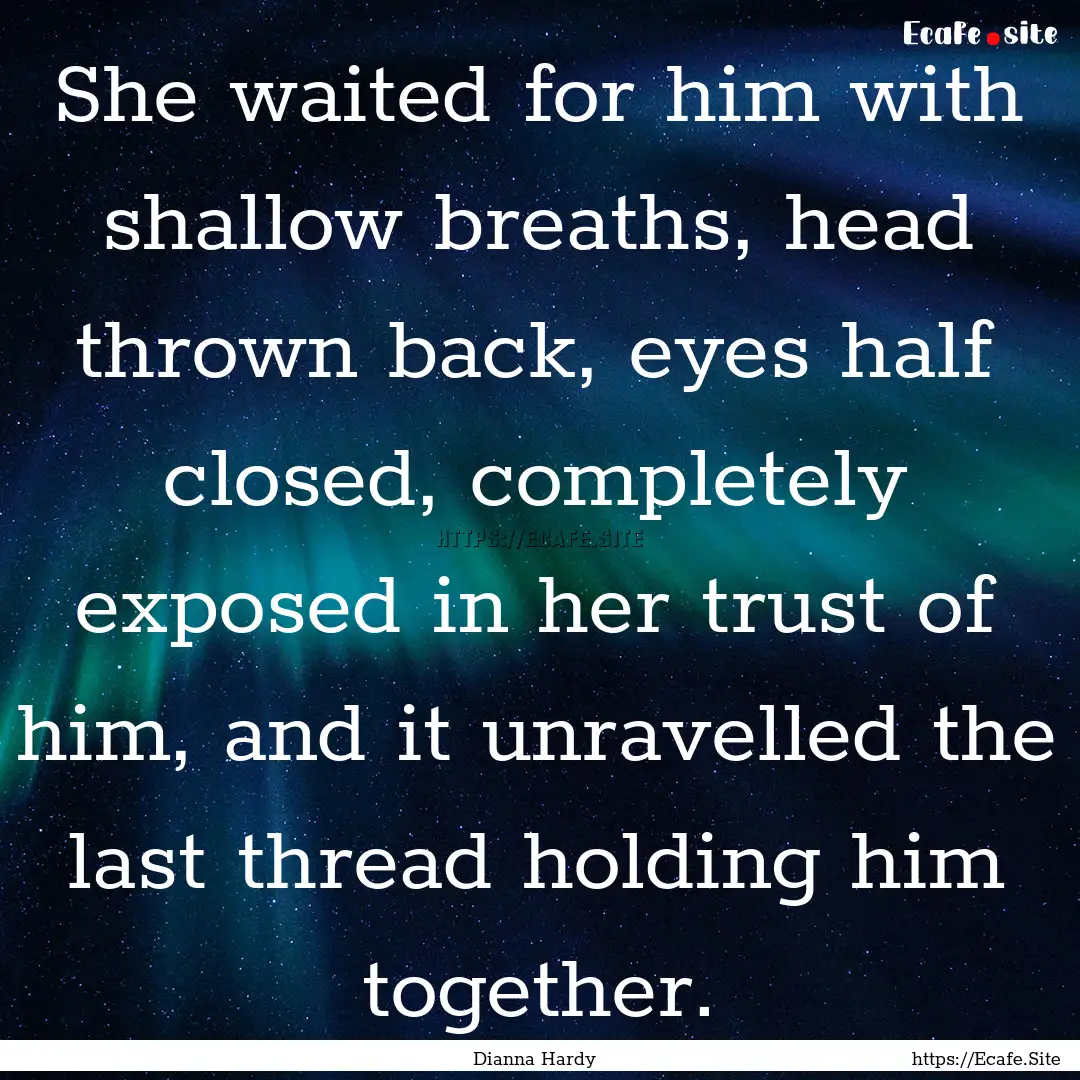 She waited for him with shallow breaths,.... : Quote by Dianna Hardy