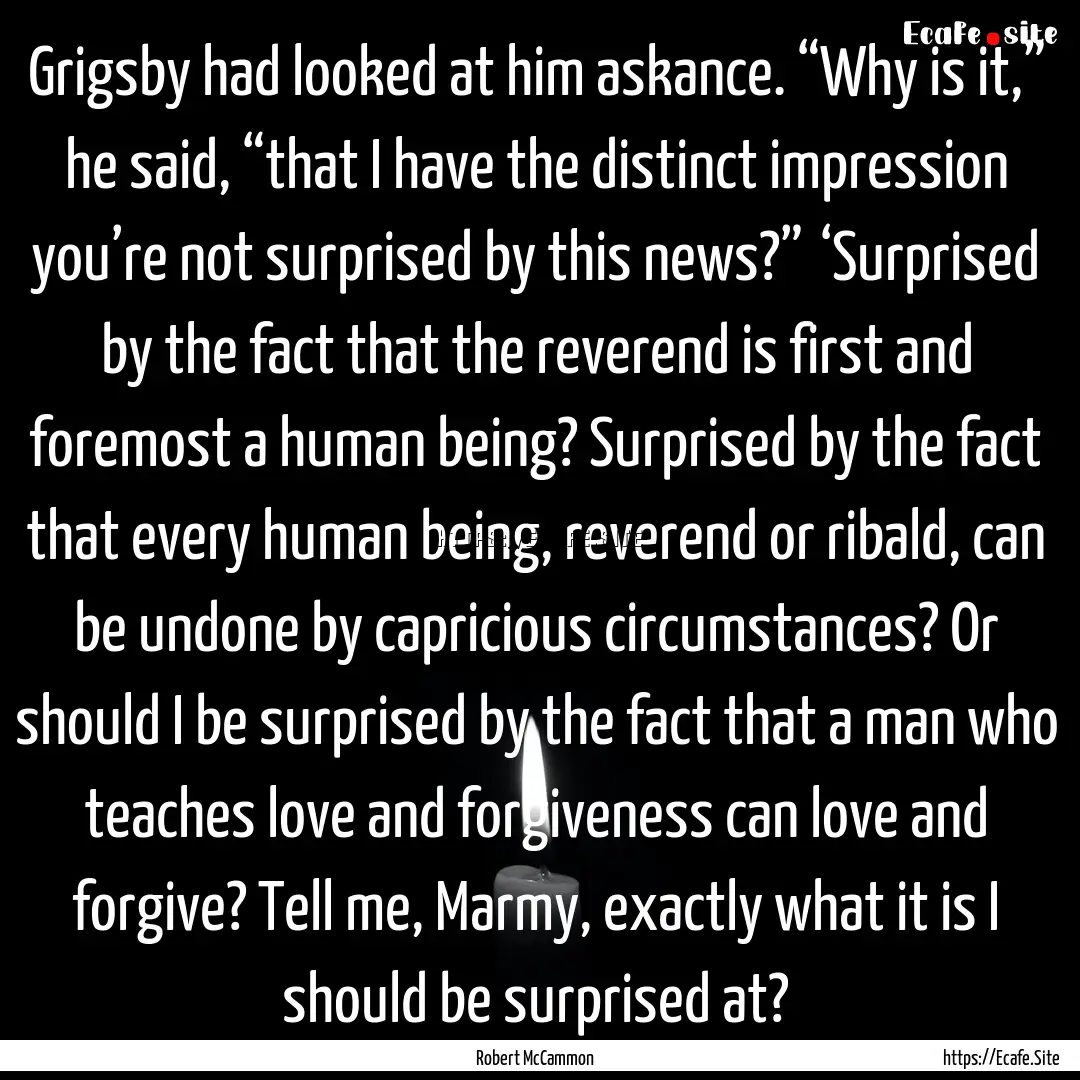 Grigsby had looked at him askance. “Why.... : Quote by Robert McCammon