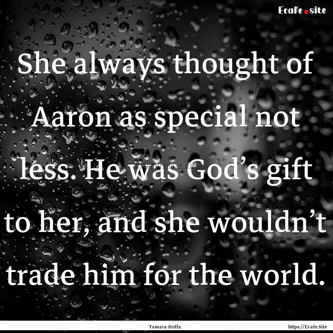 She always thought of Aaron as special not.... : Quote by Tamara Hoffa