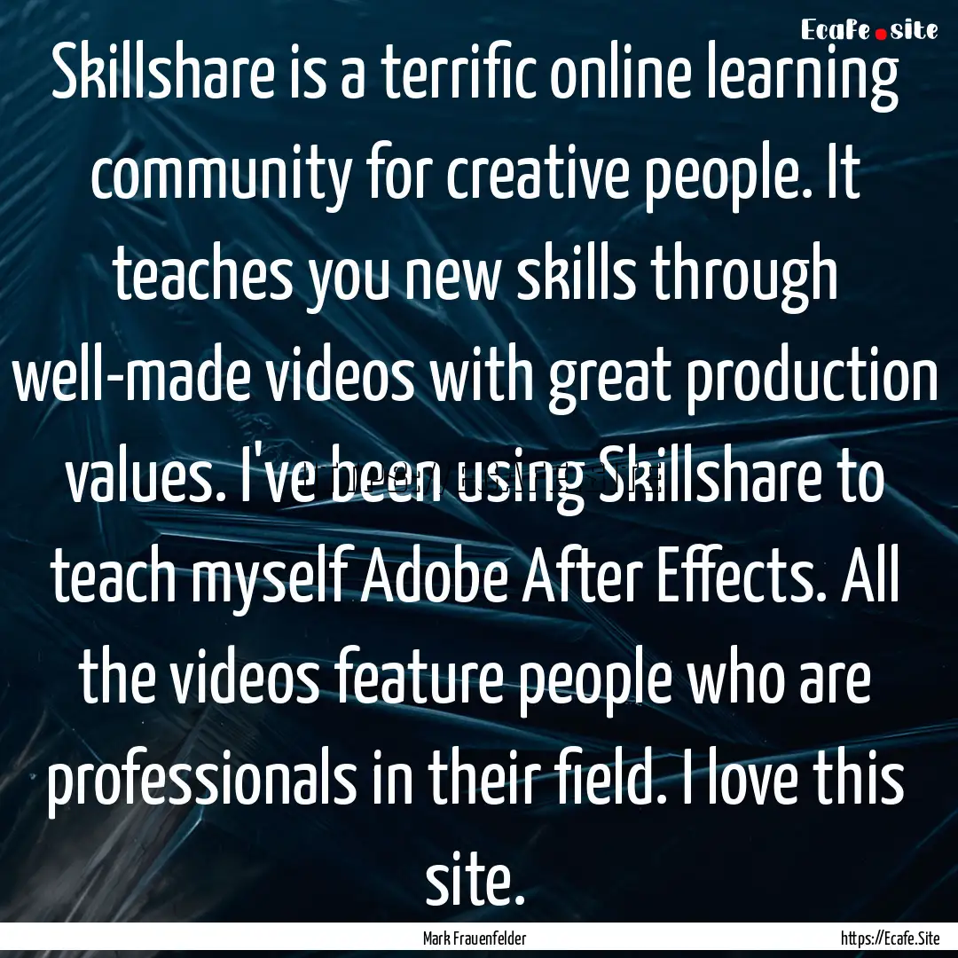 Skillshare is a terrific online learning.... : Quote by Mark Frauenfelder