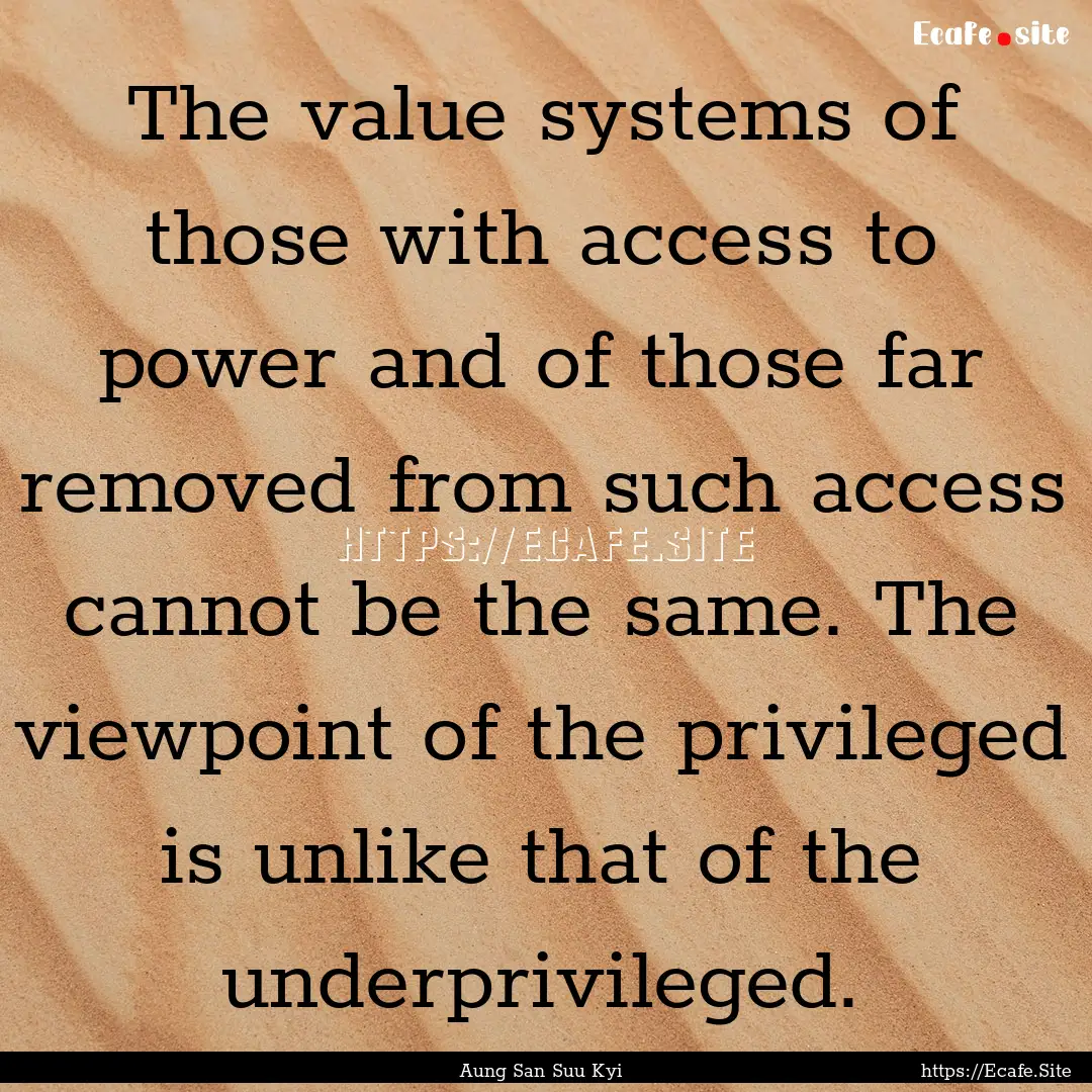 The value systems of those with access to.... : Quote by Aung San Suu Kyi