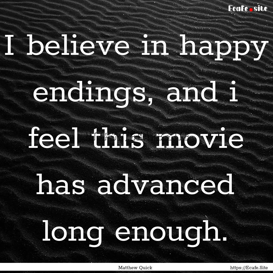 I believe in happy endings, and i feel this.... : Quote by Matthew Quick