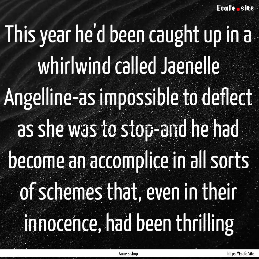 This year he'd been caught up in a whirlwind.... : Quote by Anne Bishop