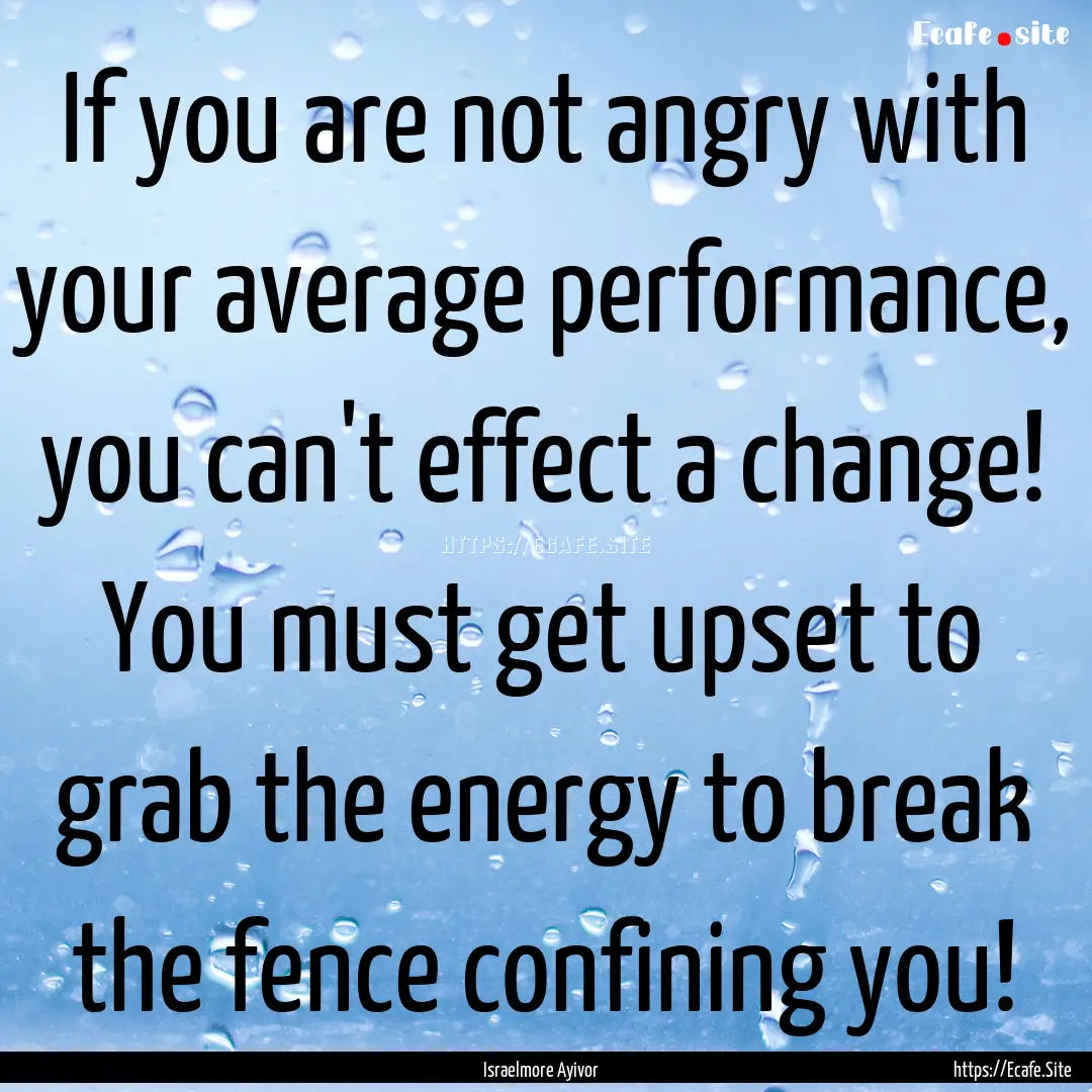 If you are not angry with your average performance,.... : Quote by Israelmore Ayivor