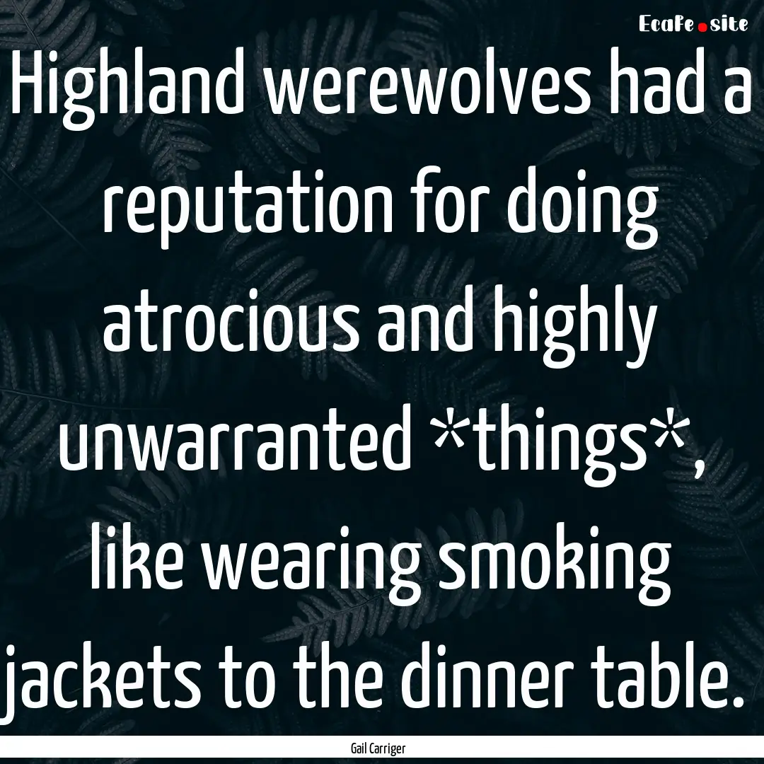 Highland werewolves had a reputation for.... : Quote by Gail Carriger