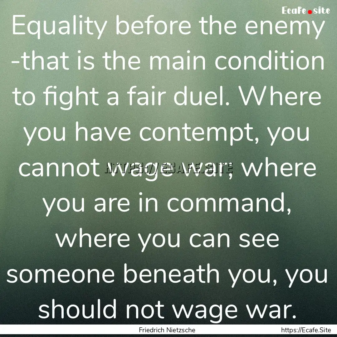 Equality before the enemy -that is the main.... : Quote by Friedrich Nietzsche