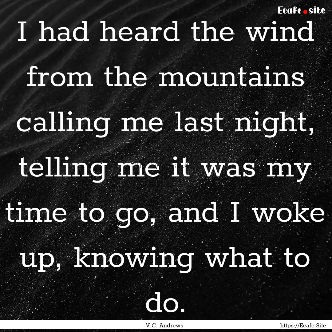 I had heard the wind from the mountains calling.... : Quote by V.C. Andrews